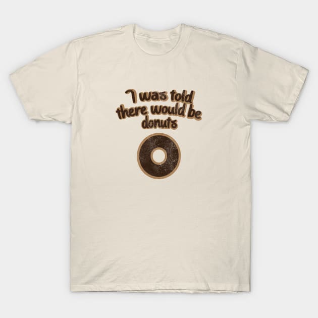 I Was Told There Would Be Donuts T-Shirt by Commykaze